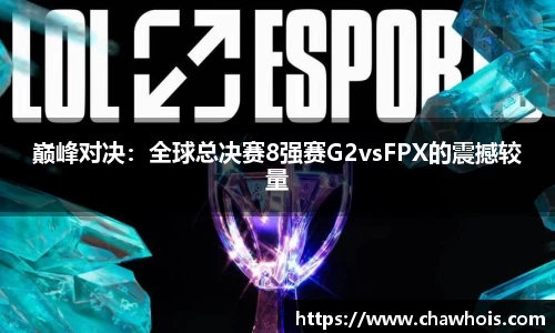 巅峰对决：全球总决赛8强赛G2vsFPX的震撼较量