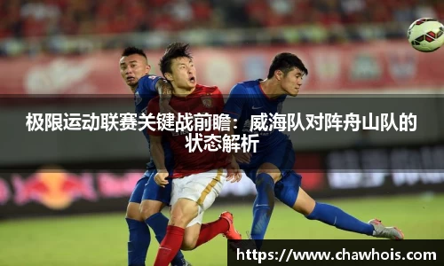 极限运动联赛关键战前瞻：威海队对阵舟山队的状态解析