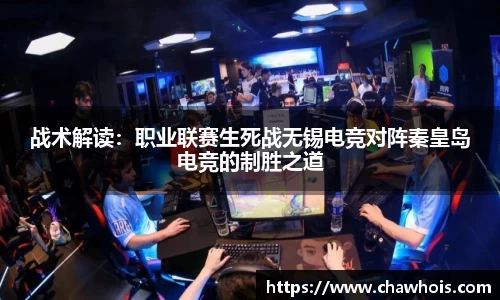 战术解读：职业联赛生死战无锡电竞对阵秦皇岛电竞的制胜之道