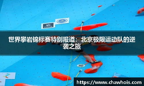 世界攀岩锦标赛特别报道：北京极限运动队的逆袭之旅