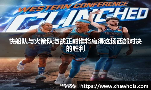 快船队与火箭队激战正酣谁将赢得这场西部对决的胜利
